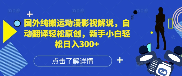 国外纯搬运动漫影视解说，自动翻译轻松原创，新手小白轻松日入300+【揭秘】-创新社-资源网-最新项目分享网站