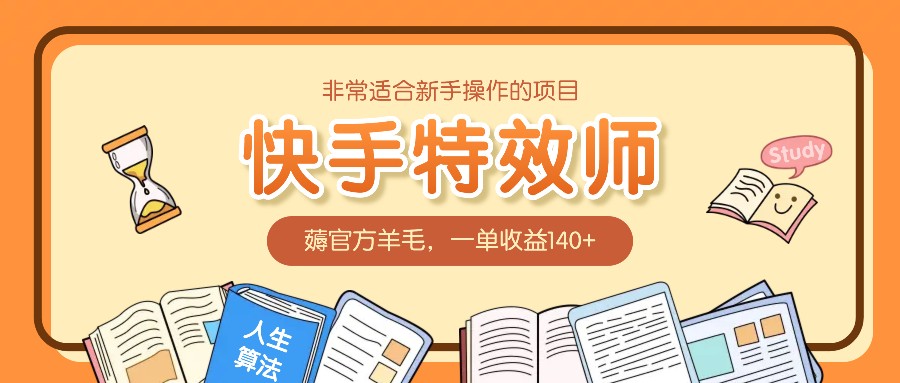 非常适合新手操作的项目：快手特效师，薅官方羊毛，一单收益140+-创新社-资源网-最新项目分享网站