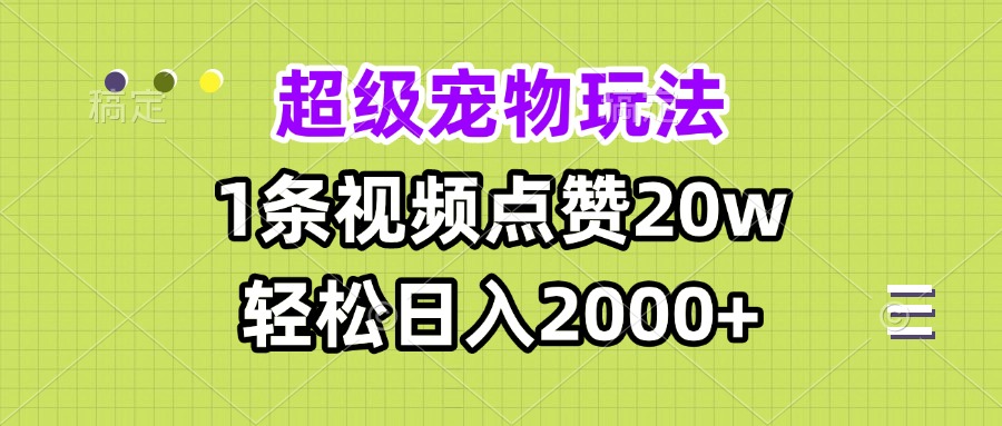 超级宠物视频玩法，1条视频点赞20w，轻松日入2000+-创新社-资源网-最新项目分享网站