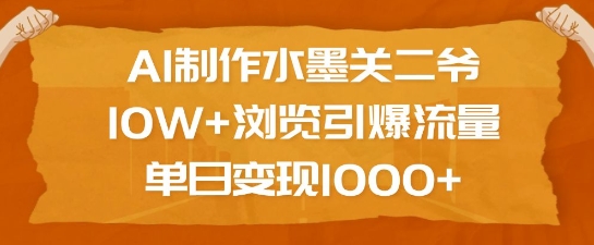 AI制作水墨关二爷，10W+浏览引爆流量，单日变现1k-创新社-资源网-最新项目分享网站