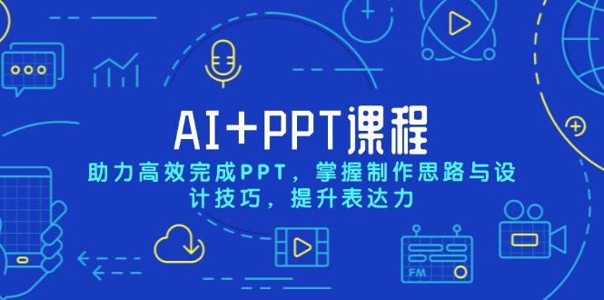 AI+PPT课程，助力高效完成PPT，掌握制作思路与设计技巧，提升表达力-创新社-资源网-最新项目分享网站