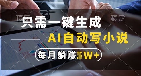 只需一键生成，AI全自动写小说，可一键生成120w字，每月躺着收益过1w+【揭秘】-创新社-资源网-最新项目分享网站