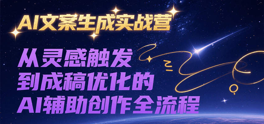 AI文案生成实战营，从灵感触发到成稿优化的AI辅助创作全流程-创新社-资源网-最新项目分享网站