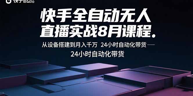 快手全自动无人直播实战8月课程：从设备搭建到月入千万 24小时自动化带货-创新社-资源网-最新项目分享网站