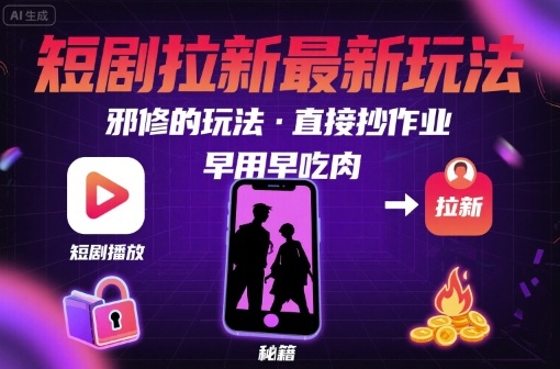解锁短剧拉新最新玩法，邪修的玩法，直接抄作业，早用早吃肉-创新社-资源网-最新项目分享网站