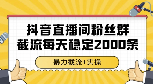 抖音直播间粉丝群截流，稳定采集数据全行业通用 2000条数据一天【揭秘】-创新社-资源网-最新项目分享网站