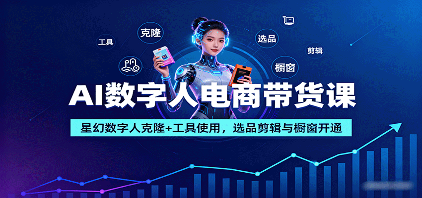 AI数字人电商带货课：星幻数字人克隆+工具使用，选品剪辑与橱窗开通-创新社-资源网-最新项目分享网站