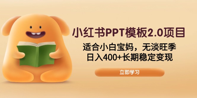 小红书PPT模板2.0项目，适合小白宝妈，无淡旺季，日入400+长期稳定变现-创新社-资源网-最新项目分享网站