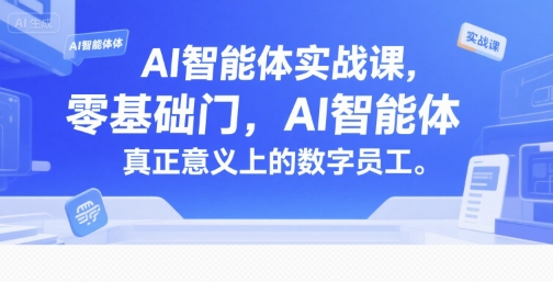 AI智能体实战课，零基础入门，AI智能体真正意义上的数字员工-创新社-资源网-最新项目分享网站
