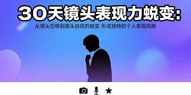 30天镜头表现力蜕变：从镜头恐惧到镜头自信的蜕变 形成独特的个人表现风格-创新社-资源网-最新项目分享网站