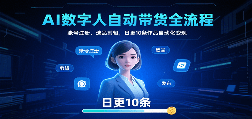 AI数字人自动带货全流程：账号注册、选品剪辑，日更10条作品自动化变现-创新社-资源网-最新项目分享网站