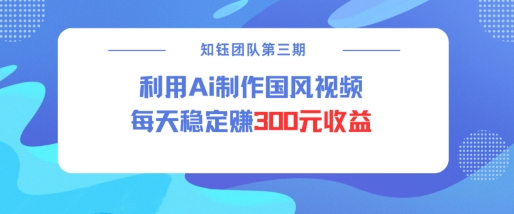 视频号ai国风视频创作者分成计划每天稳定300元收益-创新社-资源网-最新项目分享网站