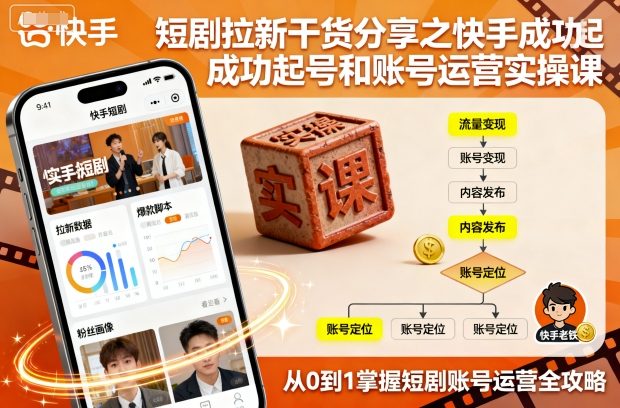 短剧拉新干货分享之快手成功起号和账号运营实操课-创新社-资源网-最新项目分享网站