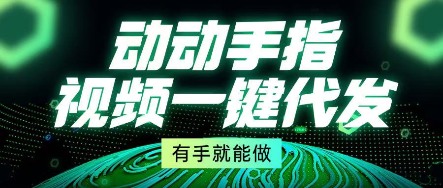 动动手指，视频一键代发，有手就能做-非凡网-资源网-最新项目分享平台