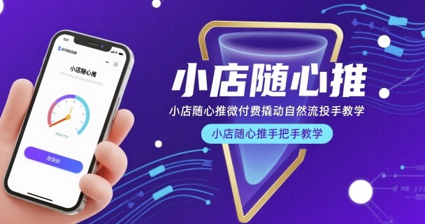 小店随心推微付费撬动自然流投手教学，小店随心推手把手教学-创新社-资源网-最新项目分享网站