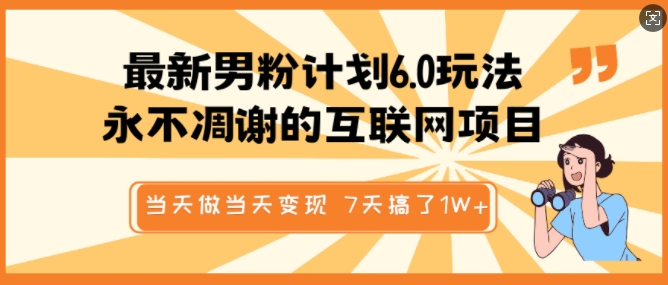 最新男粉计划6.0玩法，永不凋谢的互联网项目，当天做当天变现，视频包原创，7天搞了1个W-创新社-资源网-最新项目分享网站