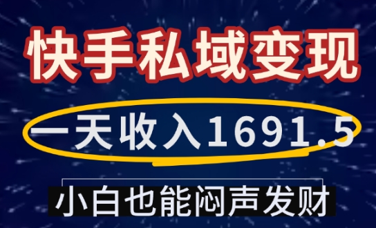 一天收入1691.5，快手私域变现，小白也能闷声发财-创新社-资源网-最新项目分享网站