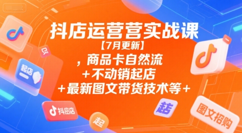 抖店运营实战课【9月更新】,商品卡自然流+不动销起店+最新图文带货技术等-创新社-资源网-最新项目分享网站