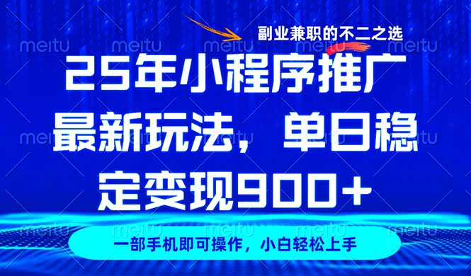 25年小程序推广最新玩法，稳定日入900+，副业兼职的不二之选-创新社-资源网-最新项目分享网站