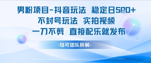 男粉项目抖音玩法稳定日收5张实拍视频一刀不剪直接配乐就发布不封号玩法-创新社-资源网-最新项目分享网站