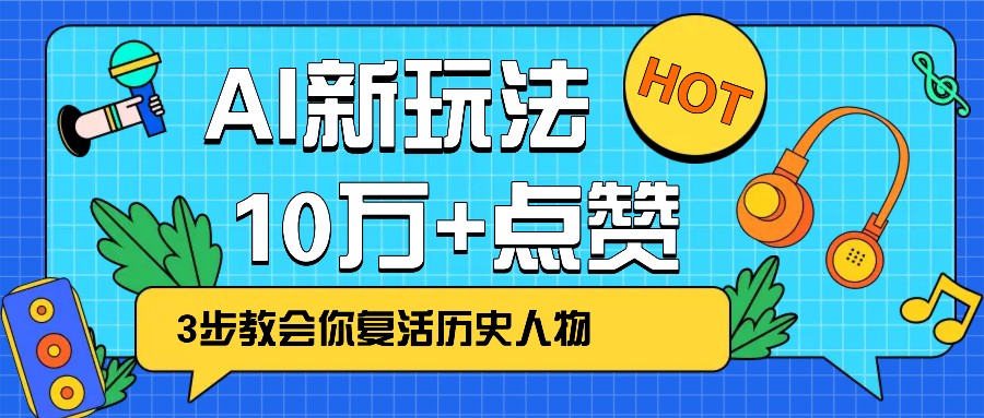 利用AI让历史 “活” 起来，3步教会你复活历史人物，轻松10万+点赞！-创新社-资源网-最新项目分享网站