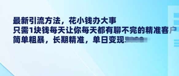 最新引流方法，花小钱办大事，只需1块钱每天让你每天都有聊不完的精准客户 简单粗暴，长期精准-创新社-资源网-最新项目分享网站