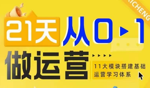 21天从0-1做运营，11大维度搭建基础运营学习体系-创新社-资源网-最新项目分享网站