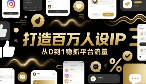 打造百万人设IP，从0到1稳抓平台流量-创新社-资源网-最新项目分享网站-