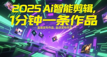 2025Ai智能剪辑，不需要剪辑，直接发布作品，自动剪辑，1分钟一条作品-创新社-资源网-最新项目分享网站