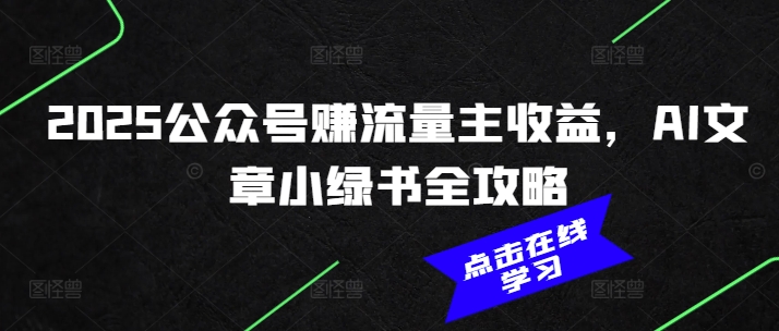 2025公众号赚流量主收益，AI文章小绿书全攻略-创新社-资源网-最新项目分享网站