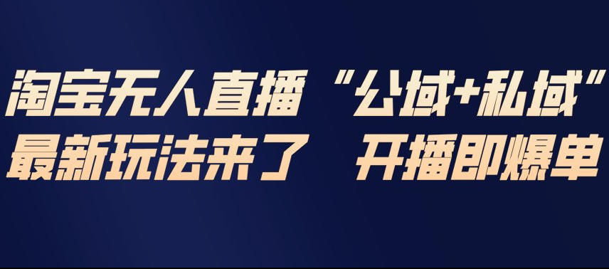 淘宝无人直播完整教程,公试+私域,最新玩法来了,开播即爆单-创新社-资源网-最新项目分享网站