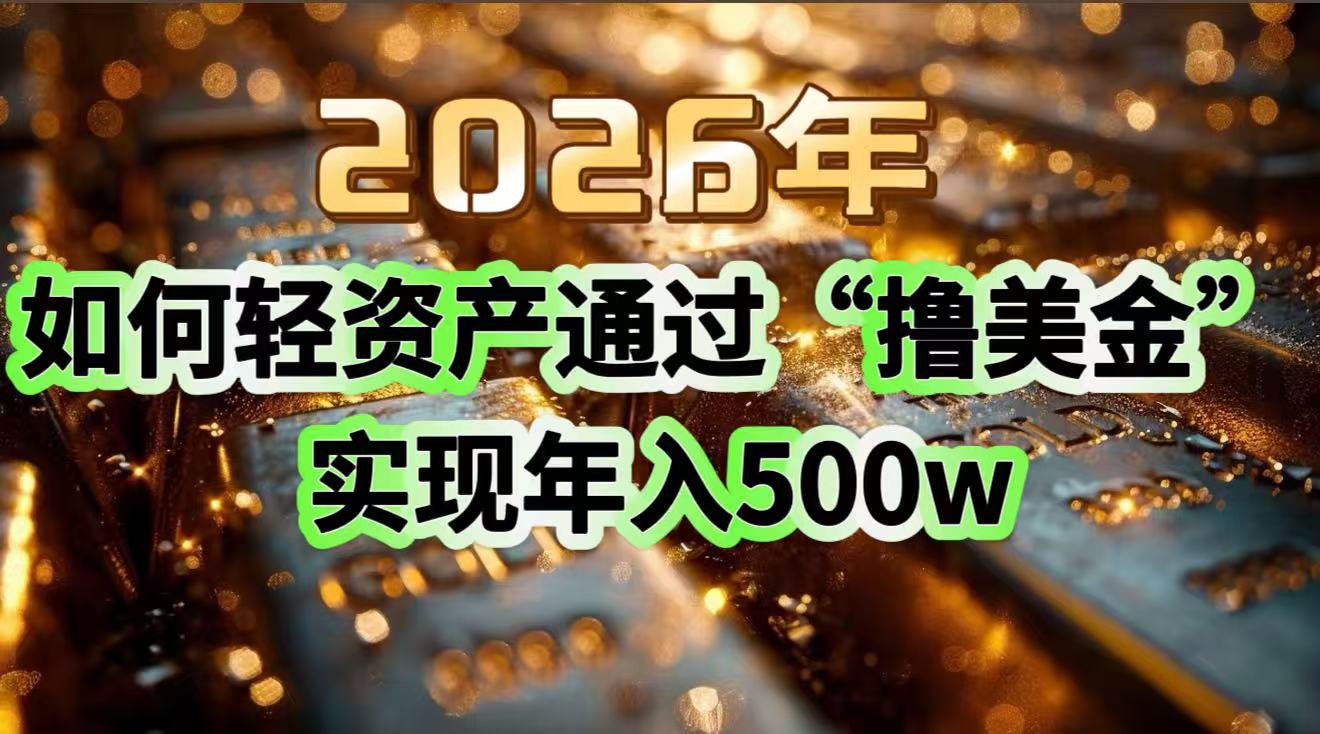 2026年如何轻资产通过“撸美金”实现年入500w-创新社-资源网-最新项目分享网站