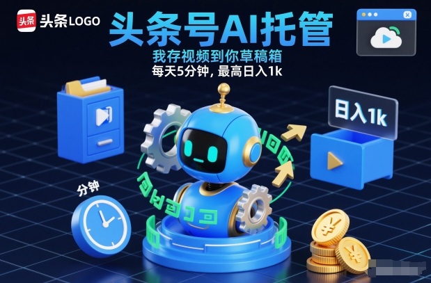 头条号AI托管，我存视频到你草稿箱，每天5分钟，最高日入1k【揭秘】-创新社-资源网-最新项目分享网站