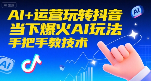 AI+运营玩转抖音,当下爆火AI玩法,手把手教技术(更新26年)-创新社-资源网-最新项目分享网站