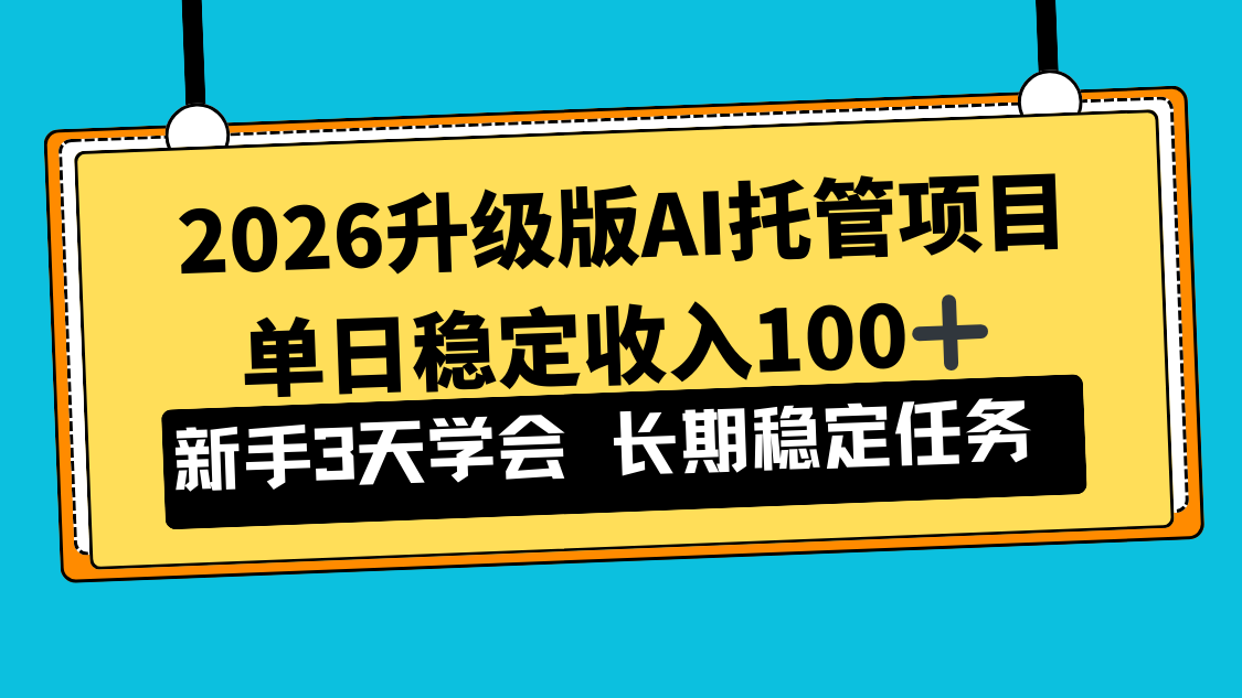 2026升级版Ai托管项目，单日稳定收入100+，新手小白3天学会-创新社-资源网-最新项目分享网站