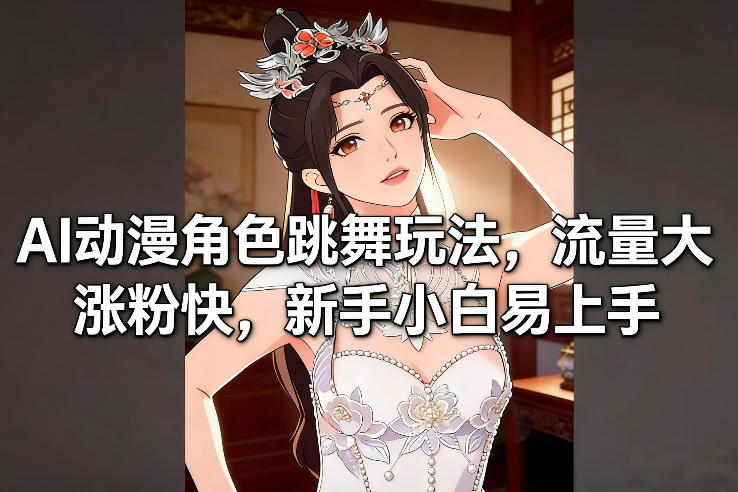 AI动漫角色跳舞玩法，流量大涨粉快，新手小白易上手-创新社-资源网-最新项目分享网站