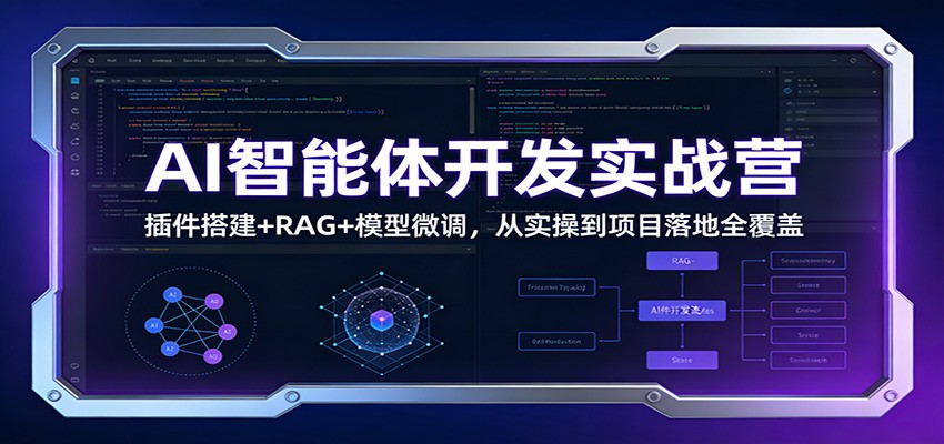 AI智能体开发实战营：插件搭建+RAG+模型微调，从实操到项目落地全覆盖-创新社-资源网-最新项目分享网站