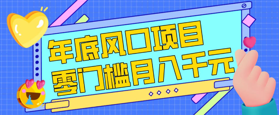 每年节假日年底风口项目，新人小白也能上手，零成本零门槛月入1w+(附渠道)【揭秘】-创新社-资源网-最新项目分享网站