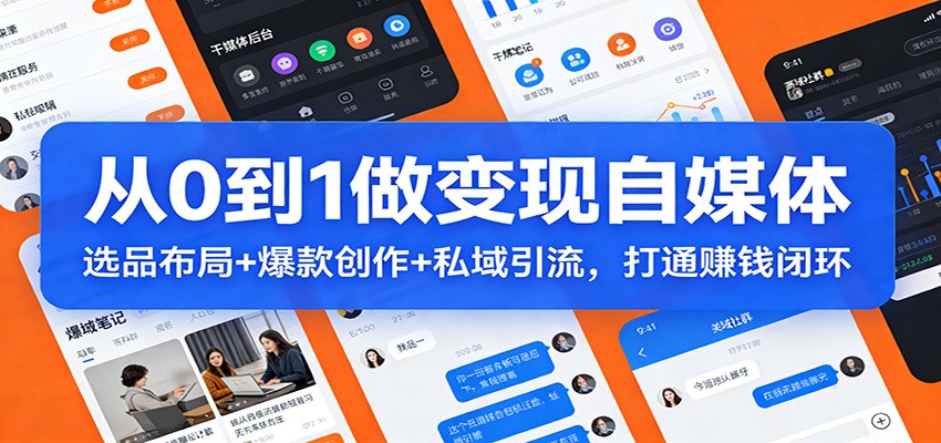 从0到1做变现自媒体：选品布局+ 爆款创作+私域引流，打通赚钱闭环-创新社-资源网-最新项目分享网站