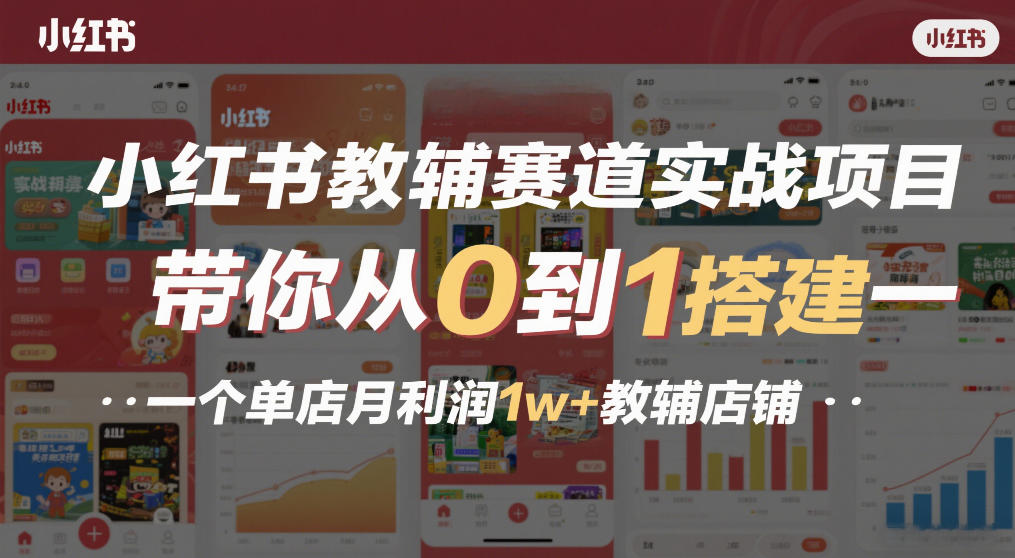 小红书教辅赛道实战项目,带你从0到1搭建一个单店月利润1w+教辅店铺-创新社-资源网-最新项目分享网站