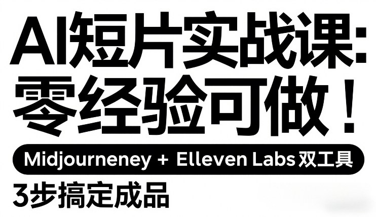 AI短片实战课：零经验可做，Midjourney+ElevenLabs双工具，3步搞定成品-创新社-资源网-最新项目分享网站
