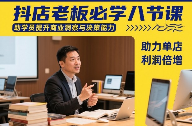 抖店老板必学八节课，助学员提升商业洞察与决策能力，助力单店利润倍增-创新社-资源网-最新项目分享网站