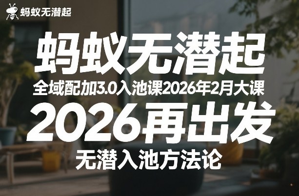 蚂蚁无潜不起全域配抖加3.0入池课2026年2月大课，​2026再出发，无潜入池方法论-创新社-资源网-最新项目分享网站