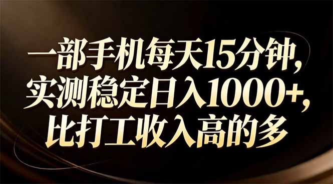 一部手机每天15分钟，实测稳定日入1000+，比打工收入还高-创新社-资源网-最新项目分享网站