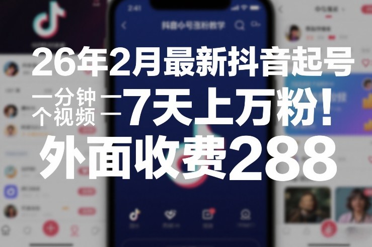 26年2月最新抖音起号涨粉教学，一分钟一个视频，7天上万粉，外面收费288-创新社-资源网-最新项目分享网站