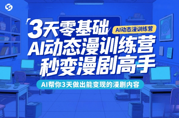 3天零基础AI动态漫训练营，秒变漫剧高手，AI帮你3天做出能变现的漫剧内容-创新社-资源网-最新项目分享网站