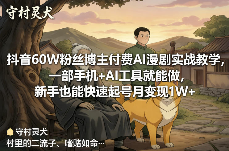 抖音60W粉丝博主付费AI漫剧实战教学，一部手机+AI工具就能做，新手也能快速起号月变现1W+-创新社-资源网-最新项目分享网站
