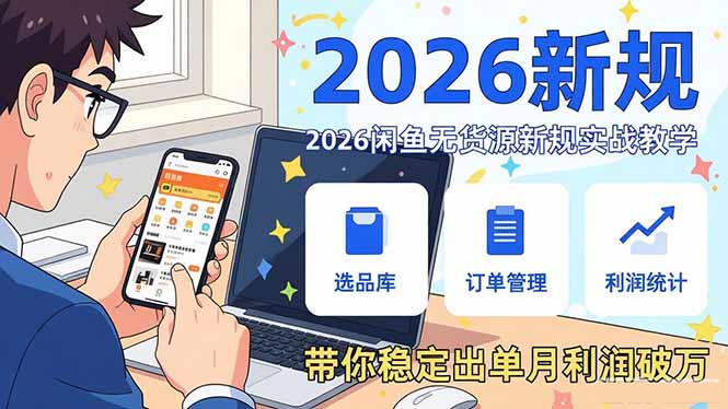 2026闲鱼无货源新规实战教学,从零基础搭建账号到选品上架运营,带你稳定出单月利润破万-创新社-资源网-最新项目分享网站