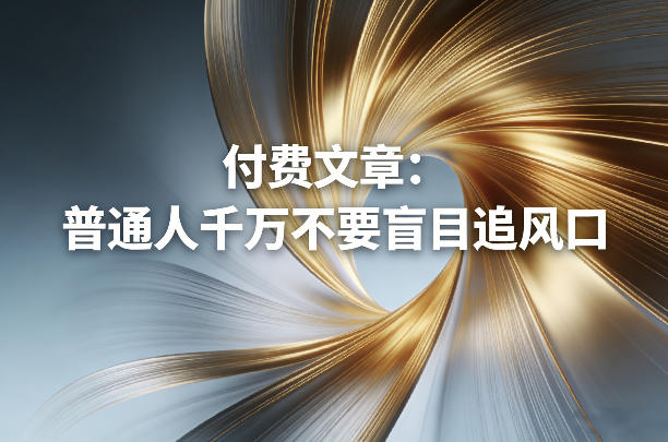 付费文章：普通人千万不要盲目追风口-创新社-资源网-最新项目分享网站