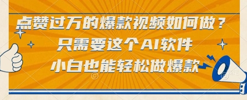点赞过万的爆款视频如何做？只需要这个AI软件，小白也能轻松做爆款【揭秘】-创新社-资源网-最新项目分享网站